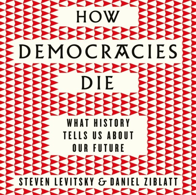 Daniel Ziblatt, Steven Levitsky - How Democracies Die, Ljudbok