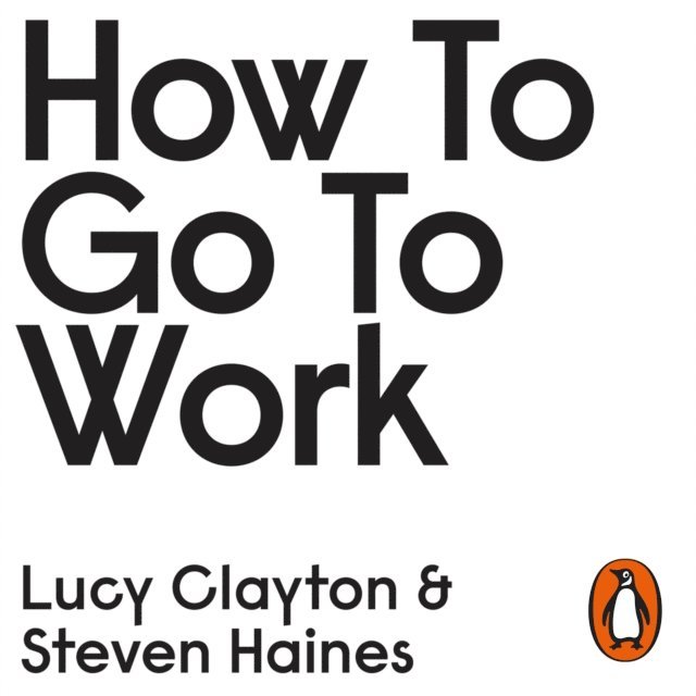 Steven Haines, Lucy Clayton - How to Go to Work, Ljudbok