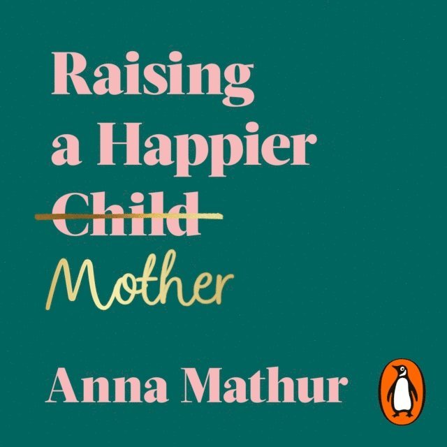 Anna Mathur - Raising A Happier Mother, Ljudbok