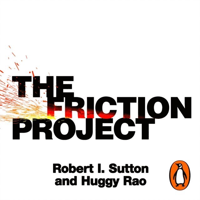 Huggy Rao, Robert I. Sutton - Friction Project, Ljudbok