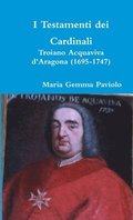 I Testamenti Dei Cardinali: Troiano Acquaviva D'aragona (1695-1747)