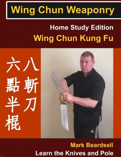 Mark Beardsell - Wing Chun Weaponry - Home Study Edition - Wing Chun Kung Fu - Learn The Knives and Pole, E-bok