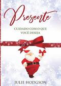 Presente... Cuidado com o que voc deseja.