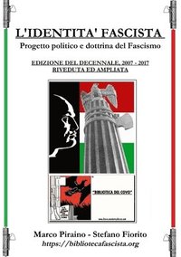 L'Identita Fascista - progetto politico e dottrina del fascismo - Edizione del Decennale 2007/2017, riveduta ed ampliata.