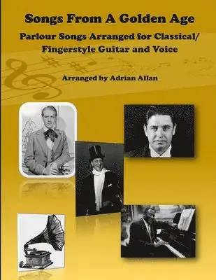 Adrian Allan - Songs From A Golden Age. Parlour Songs Arranged for Classical/ Fingerstyle Guitar and Voice, Häftad. Tillgänglighet: Lägg i varukorg
