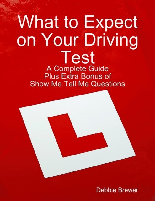 Debbie Brewer - What to Expect on Your Driving Test: A Complete Guide: Plus Extra Bonus of Show Me Tell Me Questions, E-bok