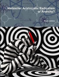 Nietzsche: Aristocratic Radicalism or Anarchy?