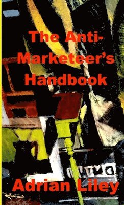 Adrian Liley - Anti-Marketeer's Handbook, Häftad