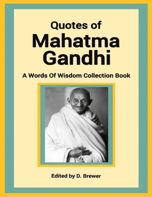 D. Brewer - Quotes of Mahatma Gandhi, a Words of Wisdom Collection Book, E-bok