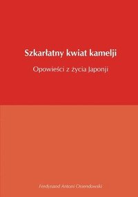 Szkar?atny kwiat kamelji opowie?ci z ?ycia Japonji