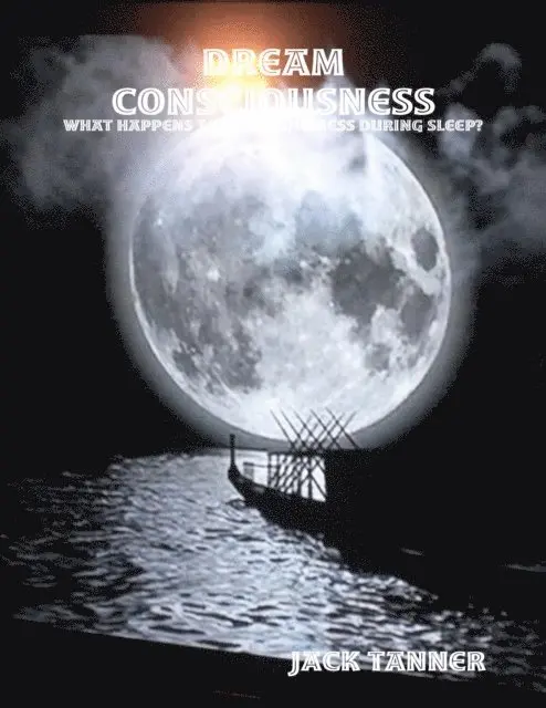 Jack Tanner - Dream Consciousness: What Happens to Consciousness During Sleep?, E-bok. Tillgänglighet: Lägg i varukorg