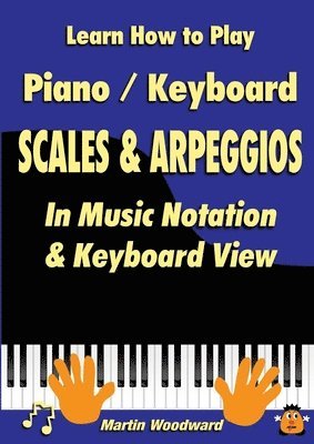 Martin Woodward - Learn How to Play Piano / Keyboard SCALES & ARPEGGIOS: In Music Notation & Keyboard View, Häftad