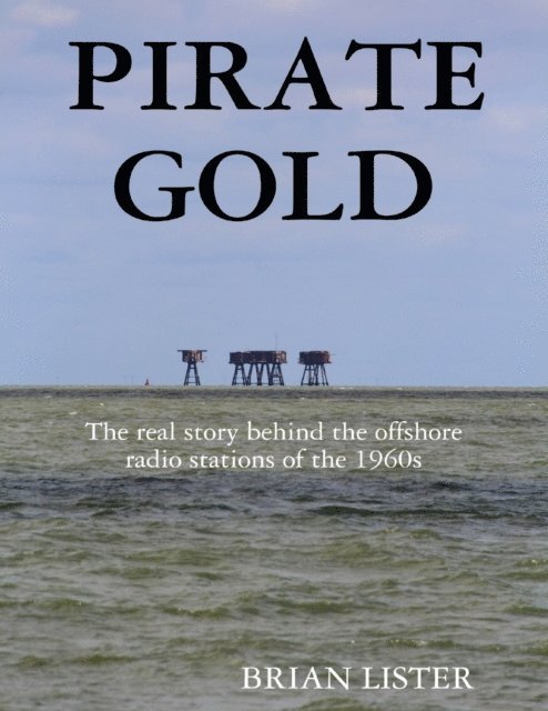 Brian Lister - Pirate Gold: The Real Story Behind the Offshore Radio Stations of the 1960s, E-bok