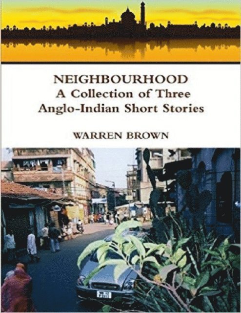 Warren Brown - Neighbourhood: A Collection of Three Anglo Indian Short Stories, E-bok