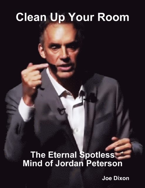 Joe Dixon - Clean Up Your Room: The Eternal Spotless Mind of Jordan Peterson, E-bok