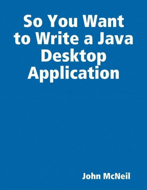 John McNeil - So You Want to Write a Java Desktop Application, E-bok