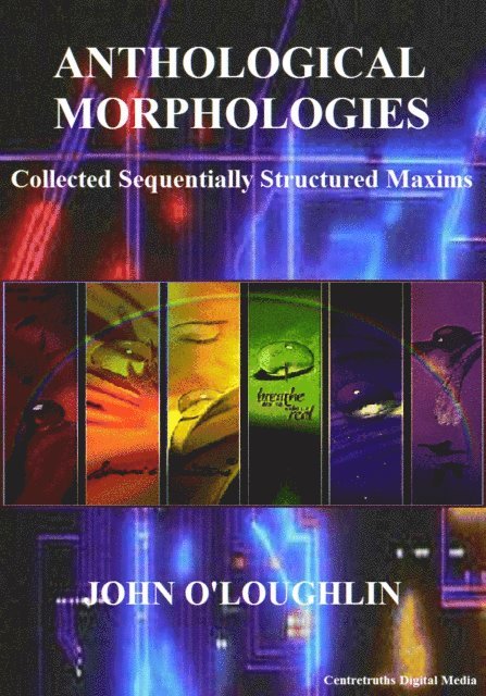 John O'Loughlin - Anthological Morphologies: Collected Sequentially Structured Maxims, E-bok