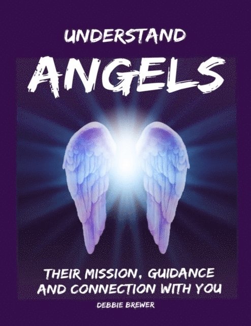 Debbie Brewer - Understand Angels, Their Mission, Guidance and Connection With You, E-bok. Tillgänglighet: Lägg i varukorg