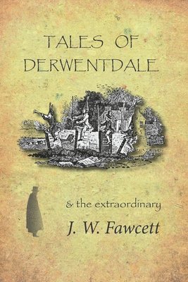James William Fawcett - Tales of Derwentdale & the extraordinary J. W. Fawcett, Häftad