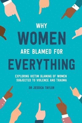 Jessica Taylor - Why Women Are Blamed For Everything: Exploring the Victim Blaming of Women Subjected to Violence and Trauma, Häftad. Tillgänglighet: Lägg i varukorg