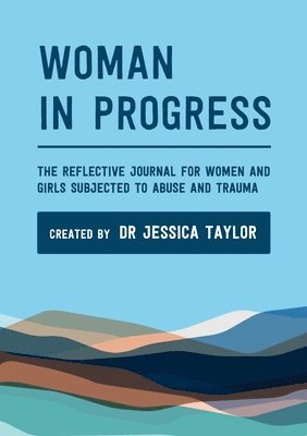 Jessica Taylor - Woman in Progress: The Reflective Journal for Women and Girls Subjected to Abuse and Trauma, Häftad. Tillgänglighet: Lägg i varukorg