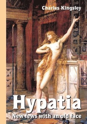 Charles Kingsley Jr. - Hypatia - New fews  with an old face, Häftad