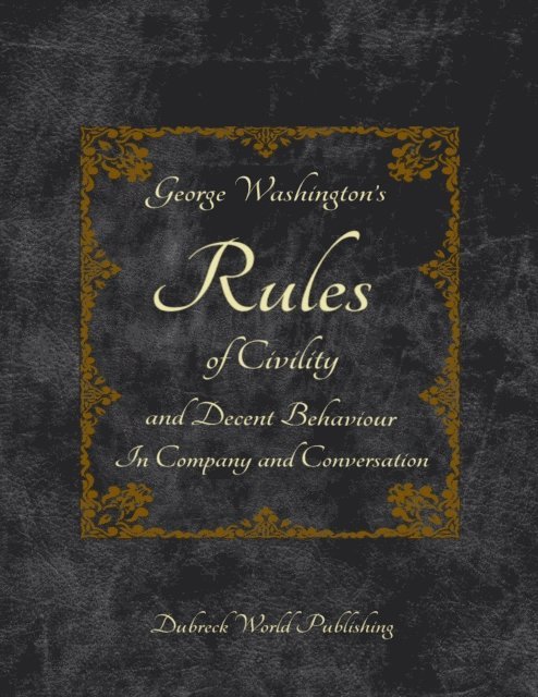 Dubreck World Publishing - George Washington's Rules of Civility and Decent Behaviour In Company and Conversation, E-bok