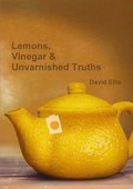 Lemons, Vinegar &; Unvarnished Truths