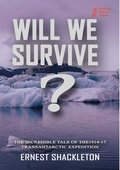 WILL WE SURVIVE?  The incredible tale of the  1914-17 transantarctic expedition