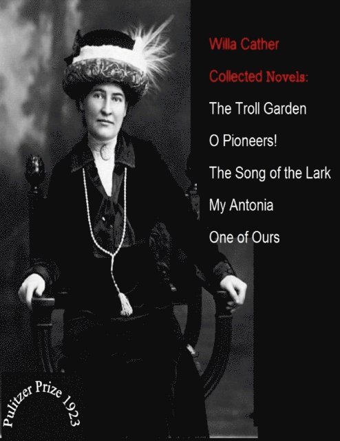 Willa Cather - Willa Cather / Collected Novels: The Troll Garden - O Pioneers! - The Song Of The Lark - My Antonia - One Of Ours, E-bok