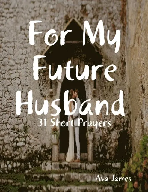 Ava James - For My Future Husband 31 Short Prayers, E-bok. Tillgänglighet: Lägg i varukorg