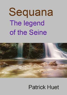 Patrick Huet - Sequana the legend of the Seine, Häftad