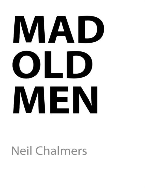 Neil Chalmers - Mad Old Men, E-bok
