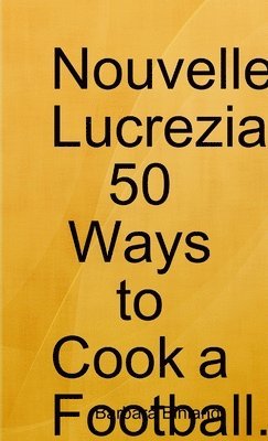 Barbara Binland - Nouvelle Lucrezia 50 Ways to Cook a Football., Häftad
