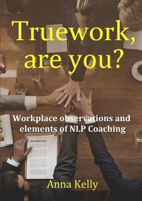 Anna Kelly - Truework, are you? Workplace observations and elements of NLP Coaching, Häftad