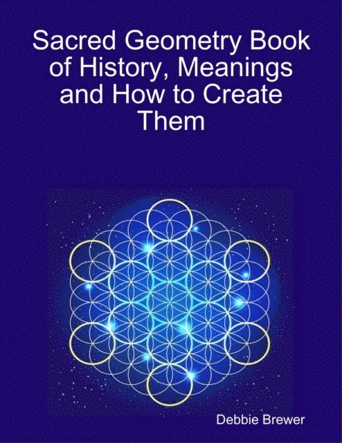 Debbie Brewer - Sacred Geometry Book of History, Meanings and How to Create Them, E-bok