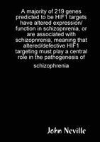 John Neville - majority of 219 genes predicted to be HIF1 targets have altered expression/function in schizopnrenia, or are associated with schizopnrenia, meaning that altered/defective HIF1 targeting must play a central role in the pathogenesis of schizophrenia, Häftad. Tillgänglighet: Lägg i varukorg