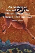 Analysis of Selected Poetry by William Butler Yeats between 1918 and 1928