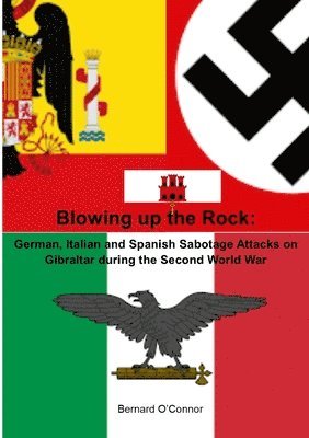 Bernard O'Connor - Blowing up the Rock:  German, Italian and Spanish Sabotage attacks on Gibraltar during  the Second World War, Häftad