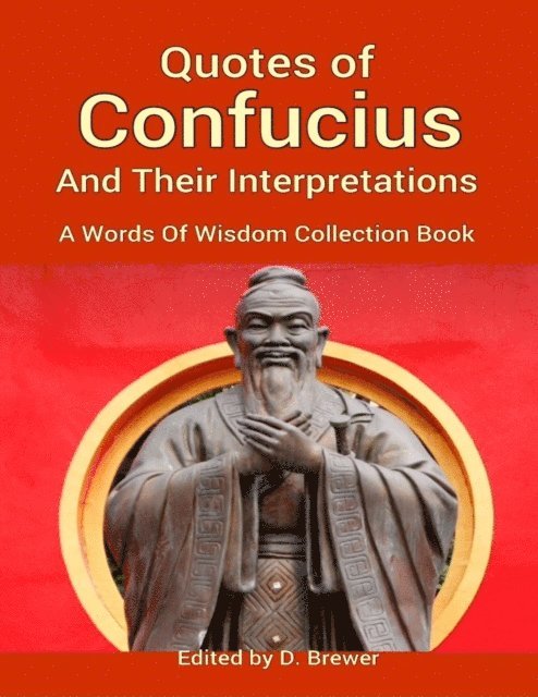 D. Brewer - Quotes of Confucius and Their Interpretations, a Words of Wisdom Collection Book, E-bok