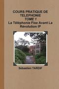 COURS PRATIQUE DE TELEPHONIE _ TOME 1 La Telephonie Fixe Avant La Revolution IP