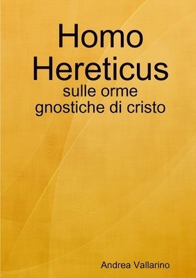 Andrea Vallarino - Homo Hereticus - sulle orme gnostiche di cristo, Häftad