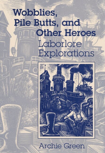 Archie Green - Wobblies, Pile Butts, and Other Heroes, Inbunden
