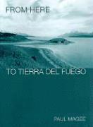 Paul Magee - From Here to Tierra Del Fuego, Inbunden. Tillgänglighet: Lägg i varukorg