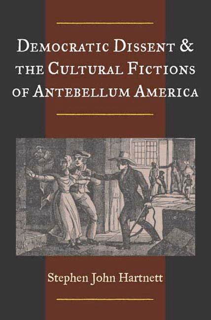 Stephen John Hartnett - Democratic Dissent and the Cultural Fictions of Antebellum America, Inbunden