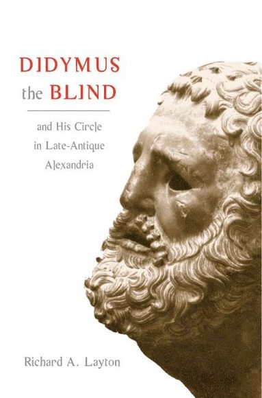Didymus the Blind and His Circle in Late-Antique Alexandria av Richard A Layton