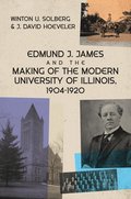 Edmund J. James and the Making of the Modern University of Illinois, 1904-1920