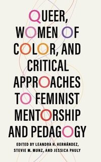 Queer, Women of Color, and Critical Approaches to Feminist Mentorship and Pedagogy