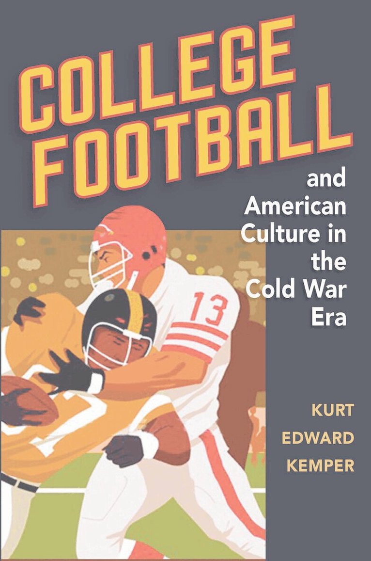 Kurt Edward Kemper - College Football and American Culture in the Cold War Era, E-bok