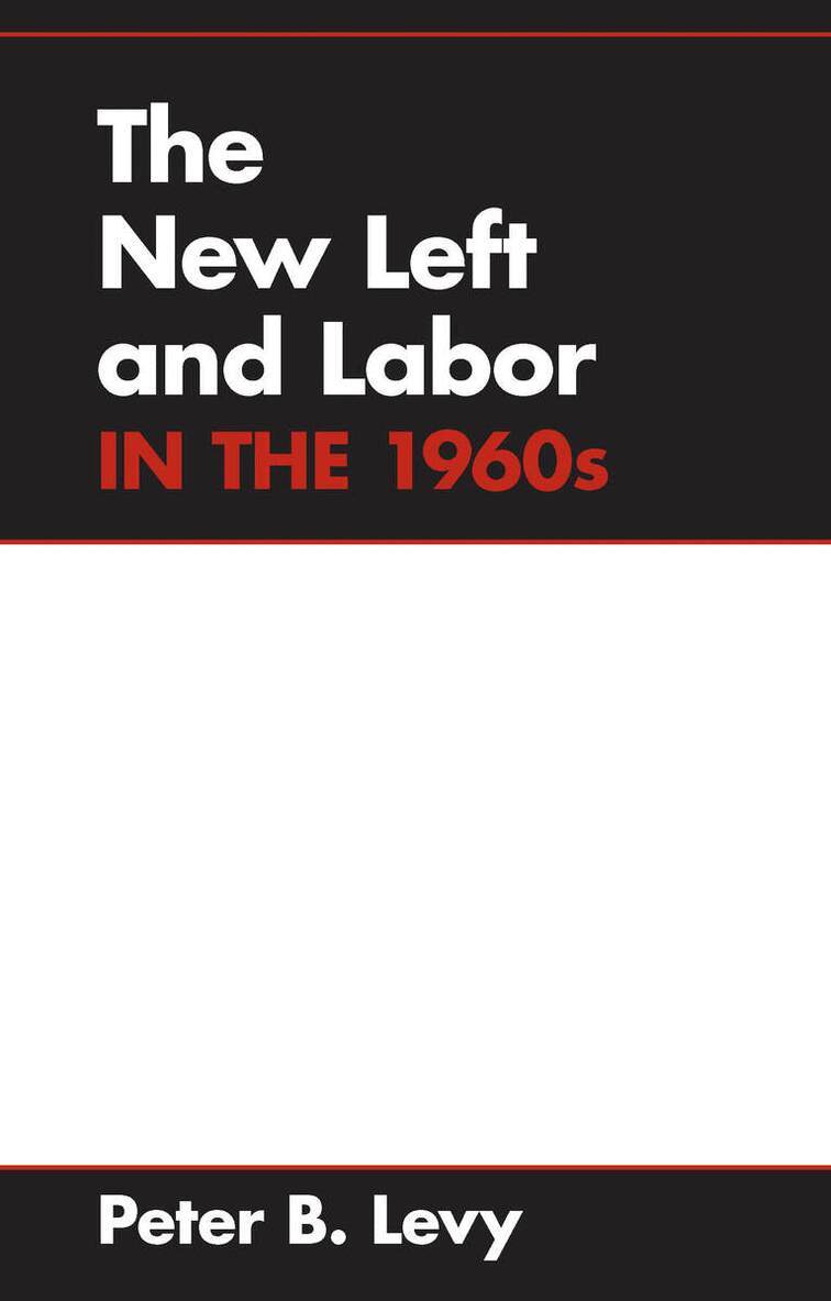 Peter B. Levy - New Left and Labor in 1960s, E-bok